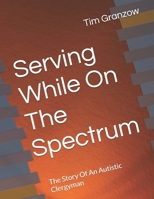 Serving While On The Spectrum: The Story Of An Autistic Clergyman B0FNDJ33T9 Book Cover
