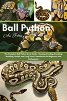 BALL PYTHON AS PETS: The Complete Ball Python Care Guide – Housing, Feeding, Breeding, Handling, Health, and Long-Term Commitment for Beginners and Enthusiasts B0FTF6NW4V Book Cover