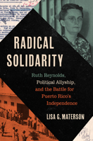 Radical Solidarity: Ruth Reynolds, Political Allyship, and the Battle for Puerto Rico's Independence 1469679922 Book Cover
