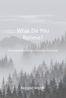 What Do You Believe?: A Guided Journal on Christian Doctrine B0DXKMTGMM Book Cover