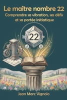 Le maitre nombre 22: Comprendre sa vibration, ses défis et sa portée initiatique (French Edition) B0GVS863D5 Book Cover