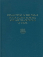 Excavations in the Great Plaza North Terrace and North Acropolis of Tikal 0934718660 Book Cover