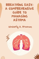 Breathing Easy: A Comprehensive Guide to Managing Asthma B0BWV2BFRR Book Cover