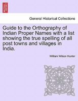 Guide to the Orthography of Indian Proper Names with a list showing the true spelling of all post towns and villages in India. 1241135002 Book Cover