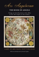 Ars Angelorum - The Book of Angels: Being an instruction of the office of the 360 Angels of the Zodiac. 1910191175 Book Cover