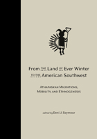 From the Land of Ever Winter to the American Southwest: Athapaskan Migrations, Mobility, and Ethnogenesis 1607811758 Book Cover