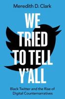 We Tried to Tell Y'All: Black Twitter and the Rise of Digital Counternarratives (Oxford Studies in Digital Politics) 0190068132 Book Cover