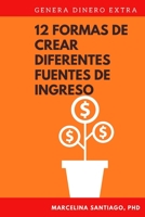 12 Formas de Crear Diferentes Fuentes de Ingreso : Genera Dinero Extra 1689950943 Book Cover