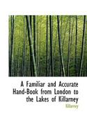A Familiar and Accurate Hand-Book from London to the Lakes of Killarney 1110050186 Book Cover