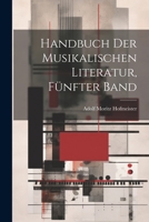 Handbuch Der Musikalischen Literatur, Funfter Band - Primary Source Edition 1022858793 Book Cover