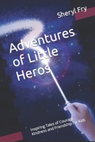 Adventures of Little Heros: Inspiring Tales of Courage, Kindness and Friendship for Kids B0BW38DF9S Book Cover