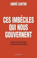 Ces Imbeciles Qui Nous Gouvernent: Manuel Lucide Et Autocritique A L'Usage Des Hommes Politiques 2863917994 Book Cover