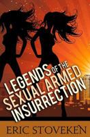 Legends of the Sexual Armed Insurrection 1494865378 Book Cover