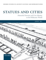 Statues and Cities: Honorific Portraits and Civic Identity in the Hellenistic World 0199668914 Book Cover