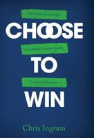 Choose to Win: The Simple Formula for Generating Winning Results in Life and Business 099928830X Book Cover