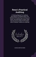 Renn's Practical Auditing: A Working Manual For Auditors, Describing In Complete Detail The Method Of Conducting A Commercial Audit, And Indicating In ... With A General Treatise On Auditing 1294094688 Book Cover