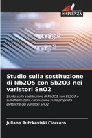 Studio sulla sostituzione di Nb2O5 con Sb2O3 nei varistori SnO2 6209095410 Book Cover