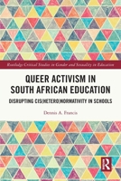 Queer Activism in South African Education: Disrupting Cis (Hetero) Normativity in Schools 1032034424 Book Cover