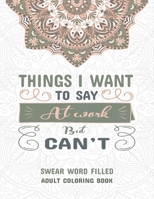 Things I Want To Say at Work But Can't: Swear Word Filled Adult Coloring Book: Stress Relievers For Adults at Work. Swear word, Swearing and Sweary Coloring Book Patterns Adults Coloring Book. B08T4H7MJ3 Book Cover