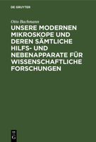 Unsere Modernen Mikroskope Und Deren S?mtliche Hilfs- Und Nebenapparate F?r Wissenschaftliche Forschungen: Ein Handbuch F?r Histologen, Geologen, Medi 3110680270 Book Cover