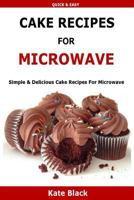 Cake Recipes For Microwave: Simple & Delicious Cake Recipes For Microwave 1523306521 Book Cover