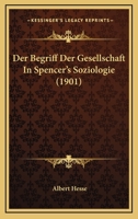 Der Begriff Der Gesellschaft In Spencer's Soziologie (1901) 1160426945 Book Cover