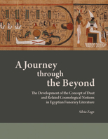 A Journey Through the Beyond : The Development of the Concept of Duat and Related Cosmological Notions in Egyptian Funerary LiteratureThis Volume Offers the First Comprehensive Overview of the Evoluti 1948488531 Book Cover