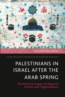 Palestinians in Israel after the Arab Spring: The Political Impact of Regional Protest and Fragmentation (SOAS Palestine Studies) 0755654412 Book Cover