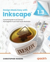 Design Made Easy with Inkscape: A practical guide to your journey from beginner to pro-level vector illustration 1801078777 Book Cover