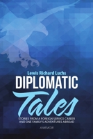 Diplomatic Tales: Stories from a Foreign Service Career and One Family's Adventures Abroad 1483461726 Book Cover