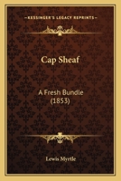Cap Sheaf: A Fresh Bundle (Classic Reprint) 0548899959 Book Cover