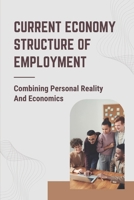 Current Economy Structure Of Employment: Combining Personal Reality And Economics: Direction Of Future Career B09B2FW1RQ Book Cover