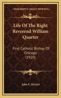 Life Of The Right Reverend William Quarter: First Catholic Bishop Of Chicago 0548840466 Book Cover