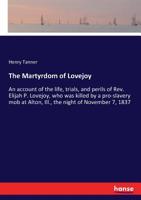 The Martyrdom of Lovejoy: An Account of the Life, Trials, and Perils of Rev. Elijah P. Lovejoy, Who Was Killed by a Pro-Slavery Mob at Alton, Il (America Through European Eyes) 1015286267 Book Cover