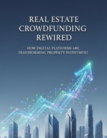 Real Estate Crowdfunding Rewired: How Digital Platforms Are Transforming Property Investment B0HGQC85C3 Book Cover