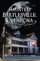 Haunted Bartlesville, Oklahoma 1609495063 Book Cover