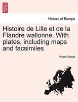 Histoire de Lille et de la Flandre wallonne. With plates, including maps and facsimiles, Tome IV 0274639572 Book Cover