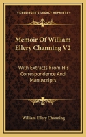 Memoir of William Ellery Channing V2: With Extracts from His Correspondence and Manuscripts 1428640592 Book Cover