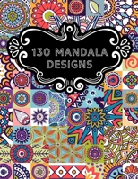 130 MANDALA DESIGNS: Stress Relieving Designs, Mandalas, Flowers, 130 Amazing Patterns: Coloring Book For Adults Relaxation 1659180910 Book Cover