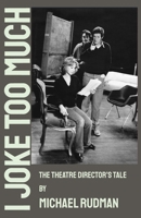I Joke Too Much - the Theatre Director's Tale 1919483233 Book Cover