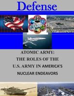Atomic Army: The Roles of the U.S. Army in America's Nuclear Endeavors 1505748410 Book Cover