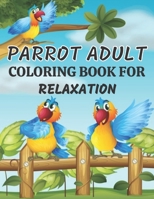 Parrot Adult Coloring Book for Relaxation: An Adults Parrot Coloring Book with Cute and Lovable Parrot Coloring Book For Adults Relaxation... B09SFYV3T5 Book Cover