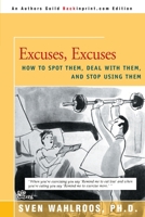 Excuses, Excuses: How to Spot Them, Deal With Them, and Stop Using Them 0595152198 Book Cover