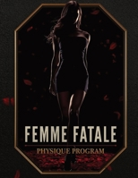 Femme Fatale Physique Program: A Complete Guide to Building Curves, Refining Allure, and Becoming Unforgettable B0G5XZ89B2 Book Cover