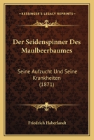 Der Seidenspinner Des Maulbeerbaumes, Seine Aufzucht Und Seine Krankheiten 1167582977 Book Cover