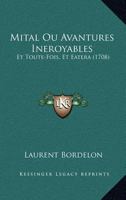 Mital Ou Avantures Ineroyables: Et Toute-Fois, Et Eatera (1708) 1120647533 Book Cover