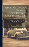 Report of Lincoln Highway Commission to Governor Samuel M. Ralston, December 15, 1916 1019615168 Book Cover