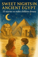 SWEET NIGHTS IN ANCIENT EGYPT : 15 stories to make children dream B0FJ78V87Z Book Cover