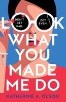 Look What You Made Me Do: A deliciously dark, twisty and witty revenge thriller that will kill you with laughter 147141597X Book Cover