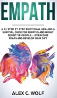 Empath: A 21 Step by Step Emotional Healing and Survival Guide for Empaths and Highly Sensitive People - Overcome Fears and Develop Your Gift 1731249624 Book Cover